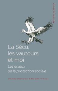 La sécu, les vautours et moi. Les enjeux de la protection sociale - Monvoisin Richard - Pinsault Nicolas