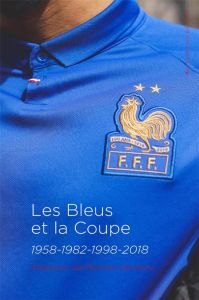 Les Bleus et la Coupe. De Kopa à Mbappé - Da Rocha Carneiro François