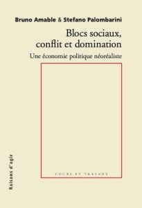 Blocs sociaux et domination. Pour une économie politique néoréaliste - Amable Bruno - Palombarini Stefano