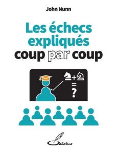 Les échecs expliqués coup par coup - Nunn John