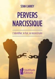 Pervers narcissique. L'identifier, le fuir, se reconstruire - Carrey Stan