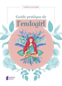 Guide pratique de l'endogirl - Salvador Aurélie