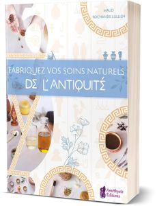 FABRIQUEZ VOS SOINS NATURELS DE L'ANTIQUITE - Kochanski Lullien Maud