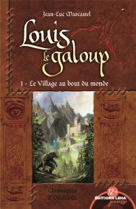 Louis le Galoup Tome 1 : Le village au bout du monde - Marcastel Jean-Luc