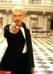 L’écran shakespearien. Adaptation, citation, modèle - Hatchuel Sarah