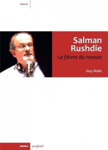 Salman Rushdie. La fièvre du roman - Astic Guy