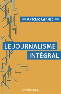 Le Journalisme intégral - Gramsci Antonio - Trémeau Fabien