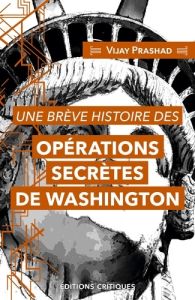 Déstabiliser et Détruire. Une brève histoire des opérations secrètes de Washington - Prashad Vijay - Gilliard Diane - Morales Evo