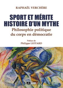 Sport et mérite, histoire d'un mythe. Philosophie politique du corps en démocratie - Verchère Raphaël - Liotard Philippe