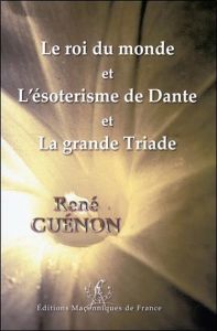 Le roi du monde et l'ésotérisme de Dante et La grande triade - Guénon René