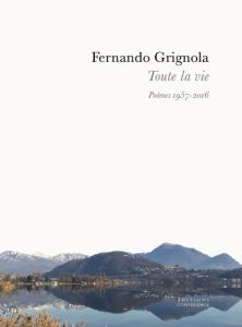 Toute la vie. Poèmes 1957-2016 - Grignola Fernando - Viredaz Christian - Medici Fla