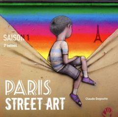 Paris Street Art. Saison 1, 2e édition - Degoutte Claude