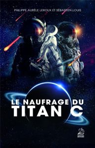 Le Naufrage du Titan C - Leroux Philippe Aurèle - Louis Sébastien