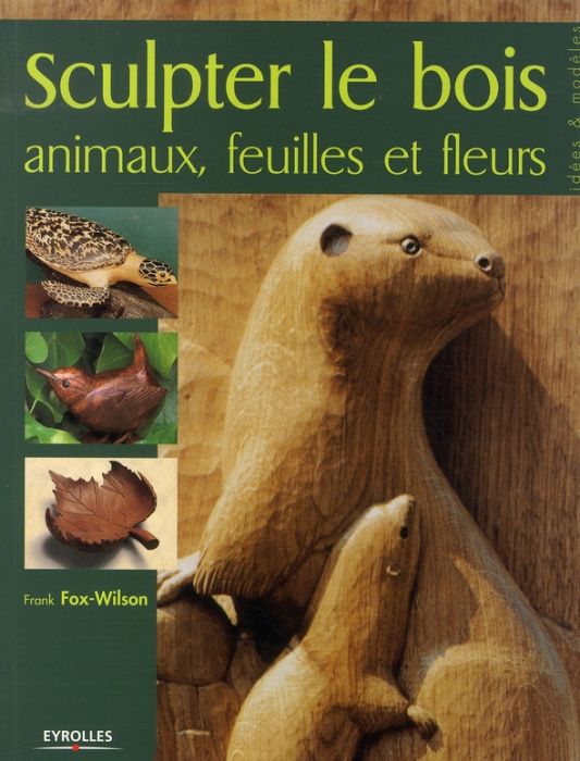 Emprunter Sculpter le Bois. Animaux, feuilles et fleurs livre