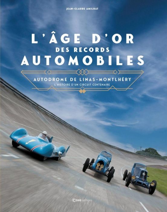 Emprunter L'âge d'or des records automobiles. Autodrome de Linas-Montlhéry - L'histoire d'un circuit centenair livre