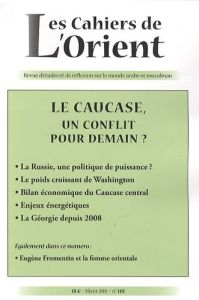 Les Cahiers de l'Orient N° 101, Hiver 2011 : Le Caucase, un conflit pour demain ? - Sfeir Antoine - Romer Jean-Christophe - Eisenbaum