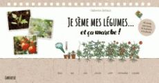 Je sème mes légumes... et ça marche ! 40 semis pas à pas, de la graine à la plante - Delvaux Catherine - Herzog Lise