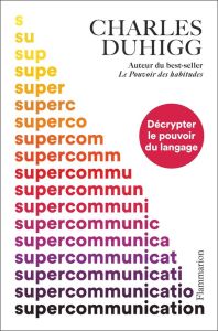 Supercommunication. Décrypter le pouvoir du langage - Duhigg Charles - Artozqui Santiago