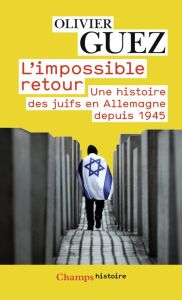 L'impossible retour. Une histoire des juifs en Allemagne depuis 1945 - Guez Olivier