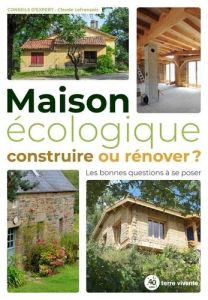 Maison écologique. Construire ou rénover. Les bonnes questions à se poser - Lefrancois Claude