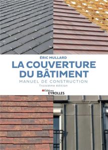 La couverture du bâtiment. Manuel de construction - Mullard Eric