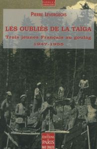 Les oubliés de la taïga. Trois jeunes Français au goulag (1947-1955) - Levergeois Pierre