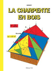 La charpente en bois - Emery Gilbert - Emery Jean-Michel - Nairière Phili