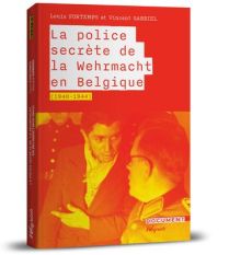 La police secrète de la Wehrmacht en Belgique (1940-1945) - Fortemps Gabriel - Gabriel Vincent