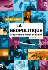 La géopolitique en 100 questions. Comprendre le monde de demain - Semo Marc