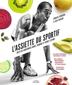 L'assiette du sportif. Recettes équilibrées avant, pendant et après l'effort - Ferreira Coralie - Heulin Axel - Garnier Virginie