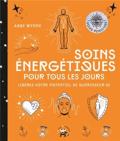 Soins énergétiques pour tous les jours. Libérez votre potentiel de guérisseur-se - Wynne Abby - Galkowski Nicolas - Porché Laure