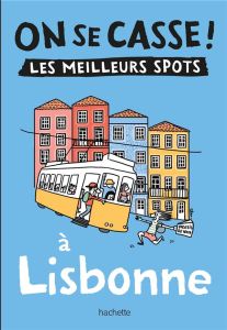 On se casse ! Les meilleurs spots à Lisbonne - Mathieu-Dessay Charles - Latron Clémentine