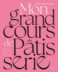 Mon grand cours de patisserie. 500 recettes en pas-à-pas - Benghanem Eddie - Coulier Cécile - Czerw Guillaume