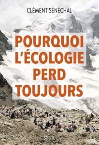 Pourquoi l'écologie perd toujours - Sénéchal Clément