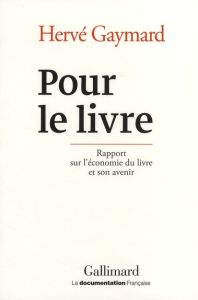 Pour le livre. Rapport sur l'économie du livre et son avenir - Gaymard Hervé