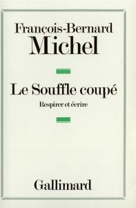 Le souffle coupé. Respirer et écrire - Michel François-Bernard