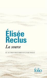 La source. Et autres histoires d'un ruisseau - Reclus Elisée