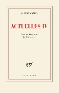 Actuelles. Tome 4, Face au tragique de l'histoire - Camus Albert - Camus Catherine - Duclert Vincent