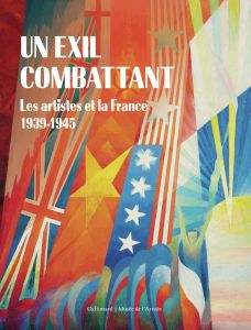 Un exil combattant. Les artistes et la France, 1939-1945 - Giraudier Vincent - Le Ray-Burimi Sylvie - Gravêth