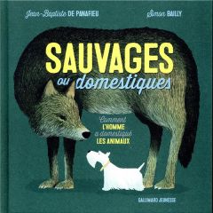 Sauvages ou domestiques. Comment l'homme a domestiqué les animaux - Panafieu Jean-Baptiste de - Bailly Simon