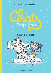 Chats trop forts. Il était trois chats - Joly Fanny - Hubesch Nicolas