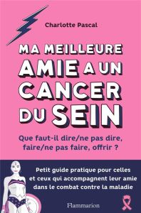 Ma meilleure amie a un cancer du sein. Petit guide pratique pour celles et ceux qui accompagnent leu - Pascal Charlotte