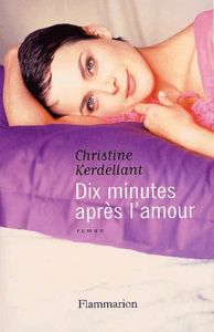 Dix minutes après l'amour - Kerdellant Christine