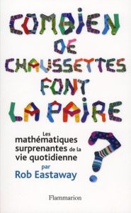 Combien de chaussettes font la paire ? Les mathématiques surprenantes de la vie quotidienne - Eastaway Rob - Courcelle Olivier