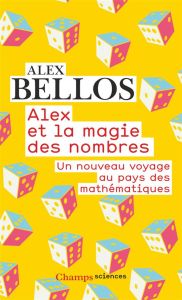 Alex et la magie des nombres. Un nouveau voyage au pays des mathématiques - Bellos Alex