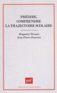 Prédire, comprendre la trajectoire scolaire - Desmet Huguette - Pourtois Jean-Pierre