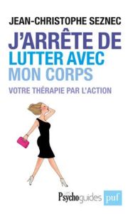 J'arrête de lutter avec mon corps. Votre thérapie par l'action - Seznec Jean-Christophe