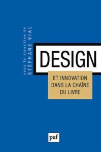 Design et innovation dans la chaine du livre. Ecrire, éditer, lire à l'époque du numérique - Vial Stéphane - Catoir-Brisson Marie-Julie