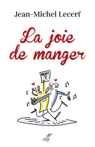 La joie de manger. Nourrir, réjouir, réunir - Lecerf Jean-Michel