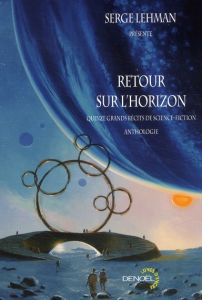 Retour sur l'horizon. Quinze grands récits de science-fiction - Lehman Serge
